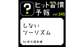 ヒット習慣予報 vol.345『しないツーリズム』