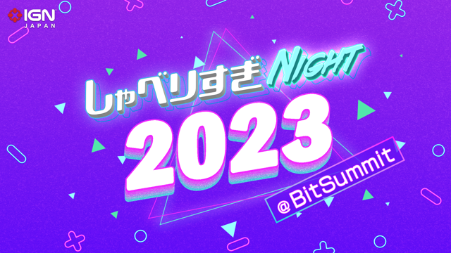 4年ぶりのオフライン開催！IGN JAPANの交流イベント「しゃべりすぎNIGHT@BitSummit 2023」を7月14日に開催！