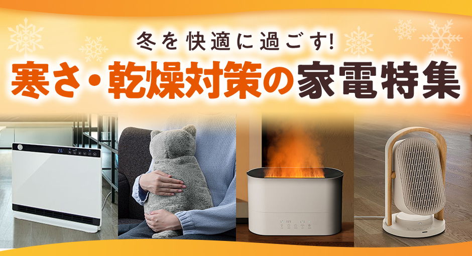 冬を快適に過ごす！寒さ・乾燥対策の家電特集