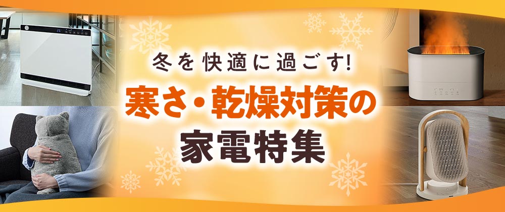 冬を快適に過ごす！寒さ・乾燥対策の家電特集