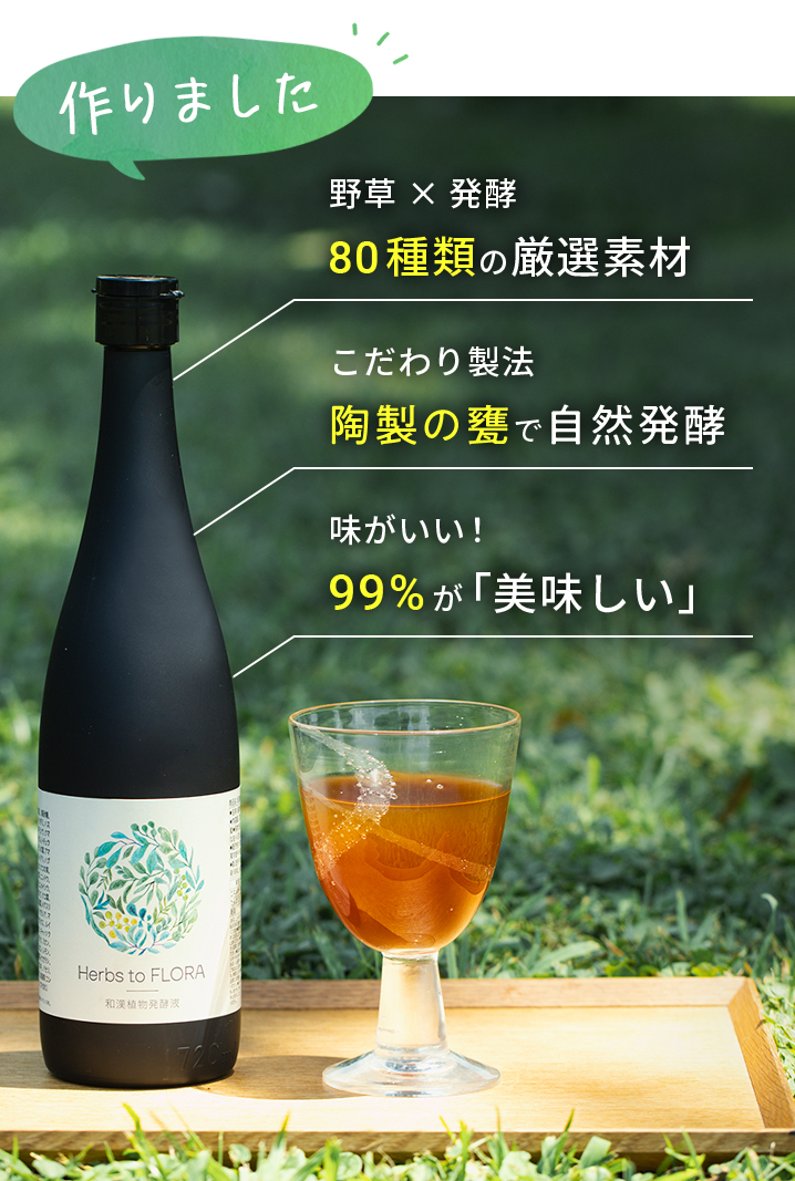 和漢植物発酵液 Herbs to FLORAの3つのこだわり、80種類の厳選素材、陶製の甕で自然発酵、99％美味しいと回答