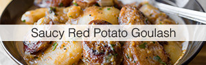 Link to Saucy Red Potato Goulash recipe