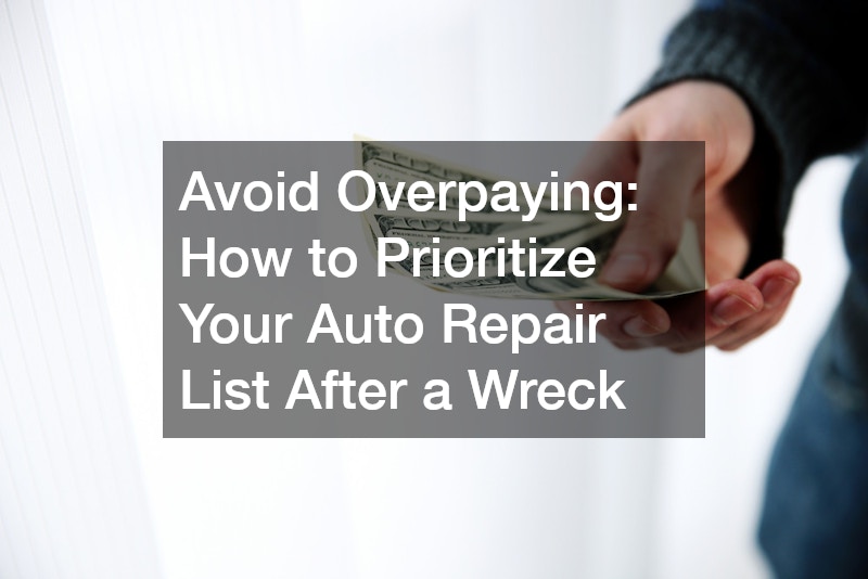 Avoid Overpaying How to Prioritize Your Auto Repair List After a Wreck