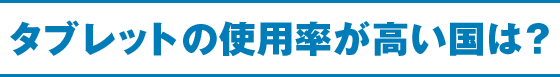 タブレットの使用率が高い国は？