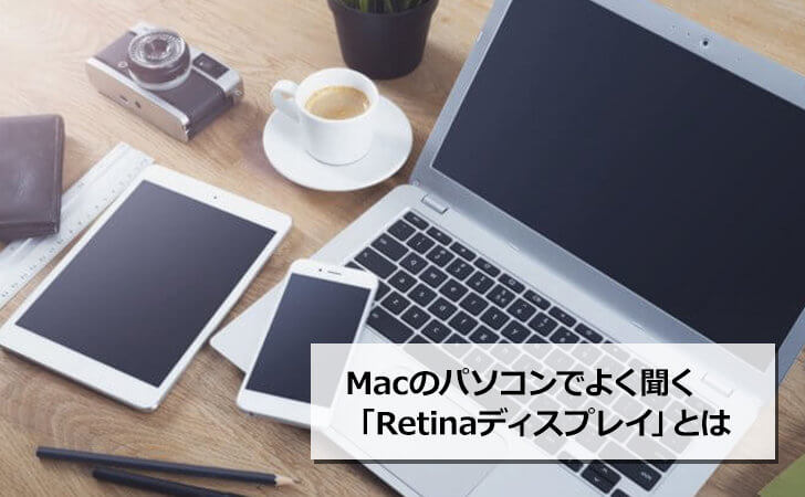 Macのパソコンでよく聞く「Retinaディスプレイ」とは