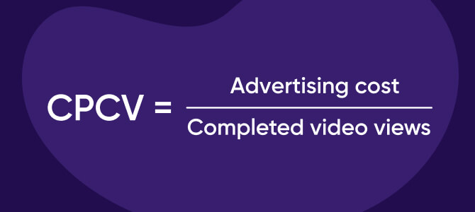 CPCV formula = Advertising cost / Completed video views