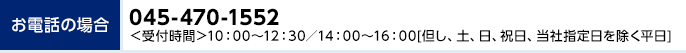 お電話の場合 045-470-1552 ＜受付時間＞10:00～12:30／14:00～17:00（但し、土、日、祝日、当社指定日を除く平日）