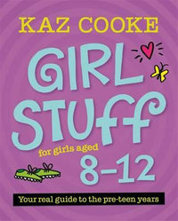 Girl Stuff for Girls Aged 8 - 12 : From the number one go-to advisor for Australian girl's and women's health issues - Kaz Cooke