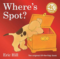 Where's Spot? : Spot - Original Lift The Flap - Hill, Eric