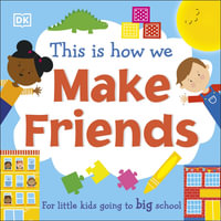 This Is How We Make Friends : For little kids going to big school - DK