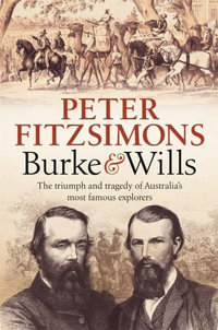 Burke and Wills : The triumph and tragedy of Australia's most famous explorers - Peter FitzSimons