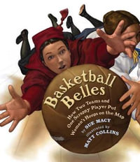 Basketball Belles : How Stanford, Cal, and One Scrappy Player Put Womens Hoops on the Map - Sue Macy