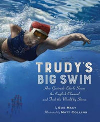 Trudy's Big Swim : How Gertrude Ederle Swam the English Channel and Took the World by Storm - Sue Macy