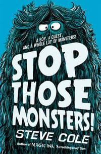 Stop Those Monsters! : A Boy, A Quest and a Whole Lot of Monsters - Steve Cole