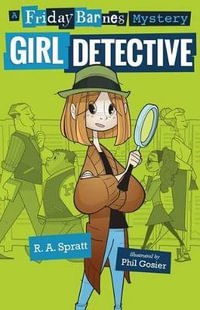 A Friday Barnes Mystery : Girl Detective : A Friday Barnes Mystery - R A Spratt