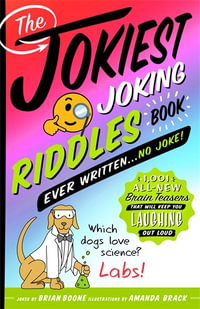 The Jokiest Joking Riddles Book Ever Written . . . No Joke! : 1,001 All-New Brain Teasers That Will Keep You Laughing Out Loud - Brian Boone