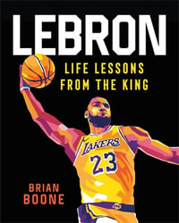 LeBron : Life Lessons from the King - Brian Boone