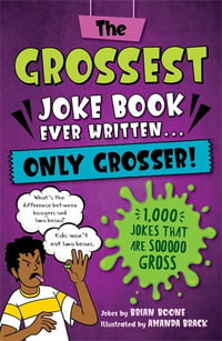 The  Grossest Joke Book Ever Written... Only Grosser! : 1,000 Jokes that Are Sooooo Gross - Brian Boone