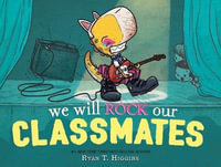 We Will Rock Our Classmates : A Penelope Rex Book - Ryan T. Higgins