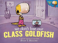 We Don't Lose Our Class Goldfish : A Penelope Rex Book - Ryan T. Higgins