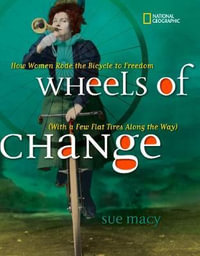 Wheels of Change : How Women Rode the Bicycle to Freedom (With a Few Flat Tires Along the Way) - Sue Macy