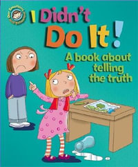 I Didn't Do It! : A book about telling the truth : Our Emotions and Behaviour Series - Sue Graves