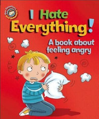 Our Emotions and Behaviour : I Hate Everything!: A book about feeling angry - Sue Graves