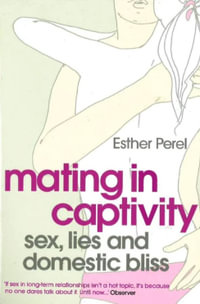 Mating in Captivity : sex, lies and domestic bliss - Esther Perel