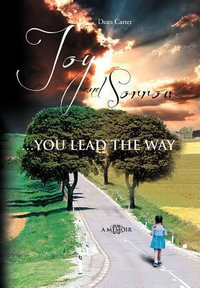 Joy and Sorrow...You Lead the Way : A MEMOIR - Dean Carter