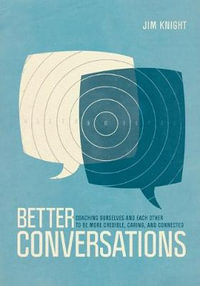 Better Conversations : Coaching Ourselves and Each Other to Be More Credible, Caring, and Conne - Jim Knight