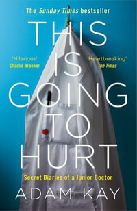 This is Going to Hurt : Secret Diaries of a Junior Doctor - Adam Kay