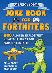 An Unofficial Joke Book for Fortniters : 800 All-New Explosively Hilarious Jokes from Pleasant Park - Brian Boone