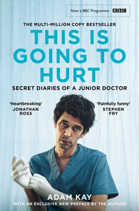 This is Going to Hurt: Secret Diaries of a Junior Doctor : Now a major BBC comedy-drama - Adam Kay