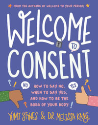 Welcome to Consent : How to Say No, When to Say Yes, and How to Be the Boss of Your Body - Yumi Stynes