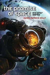 The Promise of Space and Other Stories - James Patrick Kelly