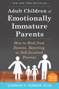 Adult Children of Emotionally Immature Parents : How to Heal from Distant, Rejecting, or Self-Involved Parents - Lindsay C Gibson