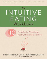 The Intuitive Eating Workbook : Ten Principles for Nourishing a Healthy Relationship with Food - Evelyn Tribole