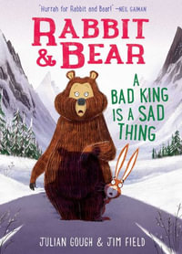 Rabbit & Bear : A Bad King Is a Sad Thing - Julian Gough