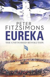 Eureka : The Unfinished Revolution - Peter FitzSimons