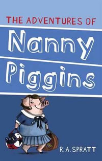 The Adventures of Nanny Piggins : Nanny Piggins Series : Book 1 - R.A. Spratt