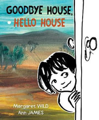 Goodbye House, Hello House : Honour Book for the 2020 CBCA Awards Book of the Year for Early Childhood - Margaret Wild