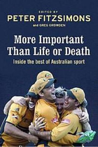 More Important Than Life or Death : Inside the Best of Australian Sport - Peter FitzSimons