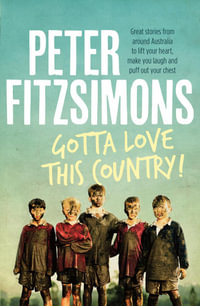 Gotta Love This Country! : Great stories from around Australia to lift your heart, make you laugh and puff out your chest - Peter FitzSimons