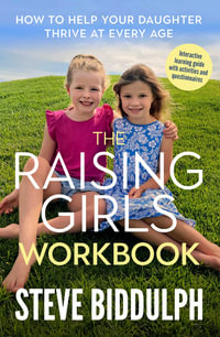 The Raising Girls Workbook : How to help your daughter thrive at every age - Steve Biddulph