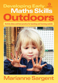 Developing Early Maths Skills Outdoors : Activity ideas and best practice for teaching and learning outside - Marianne Sargent