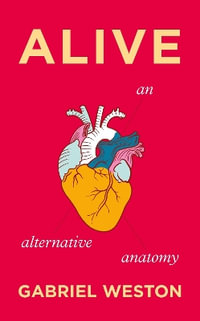 Alive : An Alternative Anatomy - Gabriel Weston