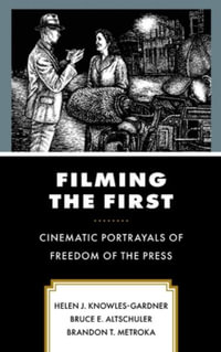 Filming the First : Cinematic Portrayals of Freedom of the Press - Helen J. Knowles