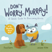 Don't Worry, Murray! : A Child's Guide to Help Overcome Worries - Anna Adams