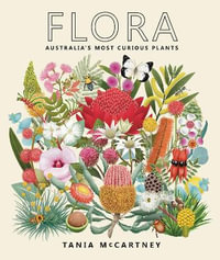 Flora : Australia's Most Curious Plants - Tania Mccartney