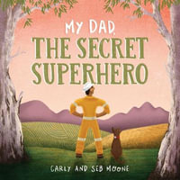 My Dad, the Secret Superhero - Carly Moone